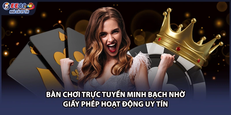 Bàn chơi trực tuyến minh bạch nhờ giấy phép hoạt động uy tín
