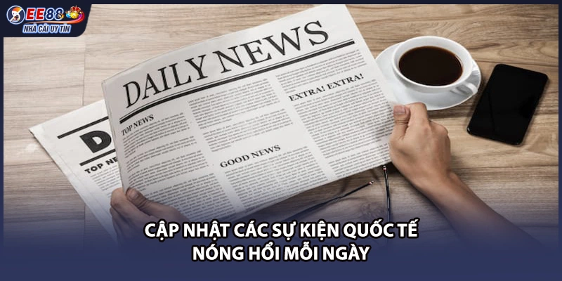 Cập nhật các sự kiện quốc tế nóng hổi mỗi ngày