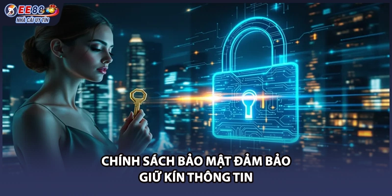 Chính sách bảo mật đảm bảo giữ kín thông tin