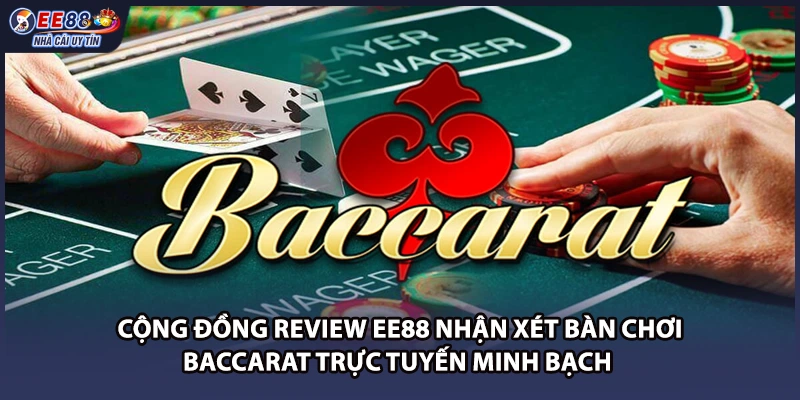 Cộng đồng review EE88 nhận xét bàn chơi Baccarat trực tuyến minh bạch 