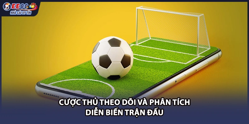 Cược thủ theo dõi và phân tích diễn biến trận đấu