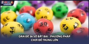 Dàn Đề 36 Số Bất Bại - Phương Pháp Chơi Đề Trúng Lớn