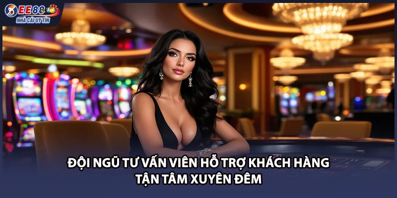 Đội ngũ tư vấn viên hỗ trợ khách hàng tận tâm xuyên đêm