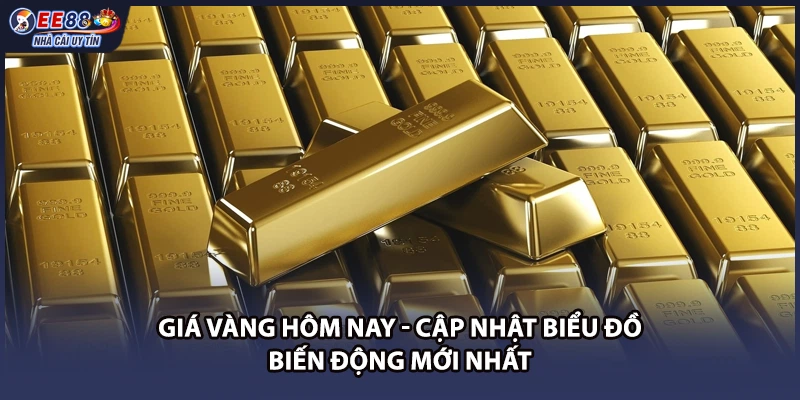 Giá Vàng Hôm Nay - Cập Nhật Biểu Đồ Biến Động Mới Nhất