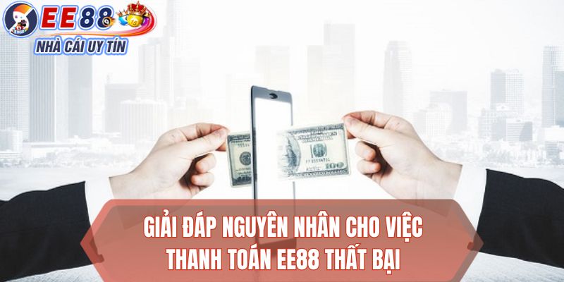Giải đáp nguyên nhân cho việc thanh toán EE88 thất bại