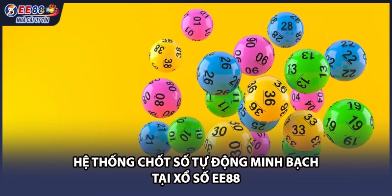 Hệ thống chốt số tự động minh bạch tại xổ số EE88