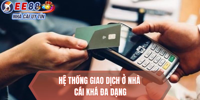 Hệ thống giao dịch ở nhà cái EE88 khá đa dạng