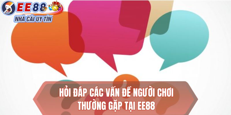 Hỏi đáp các vấn đề người chơi thường gặp tại EE88