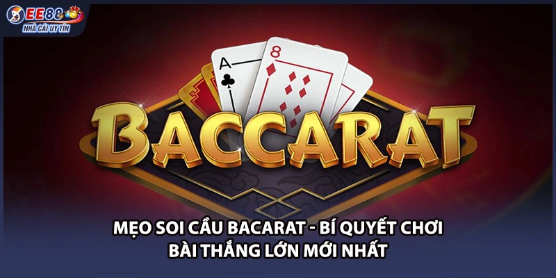 Mẹo Soi Cầu Bacarat - Bí Quyết Chơi Bài Thắng Lớn Mới Nhất