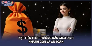 Nạp Tiền EE88 - Hướng Dẫn Giao Dịch Nhanh Gọn Và An Toàn
