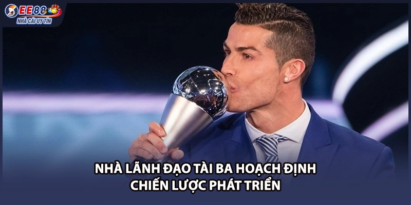 Nhà lãnh đạo tài ba hoạch định chiến lược phát triển