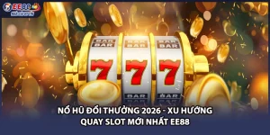 Nổ Hũ Đổi Thưởng 2026 - Xu Hướng Quay Slot Mới Nhất EE88
