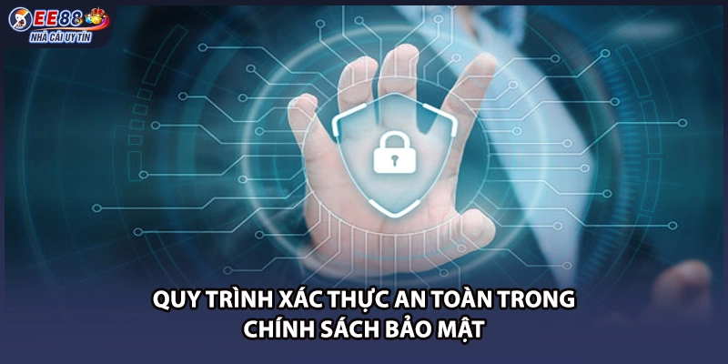 Quy trình xác thực an toàn trong chính sách bảo mật