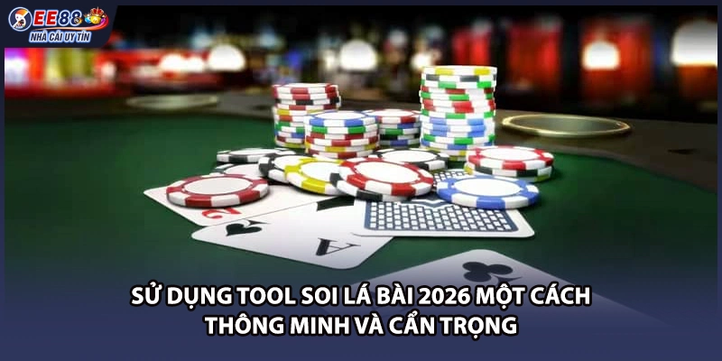 Sử dụng tool soi lá bài 2026 một cách thông minh và cẩn trọng