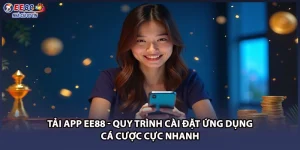 Tải App EE88 - Quy Trình Cài Đặt Ứng Dụng Cá Cược Cực Nhanh