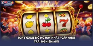 Top 5 Game Nổ Hũ Hay Nhất - Cập Nhật Trải Nghiệm Mới